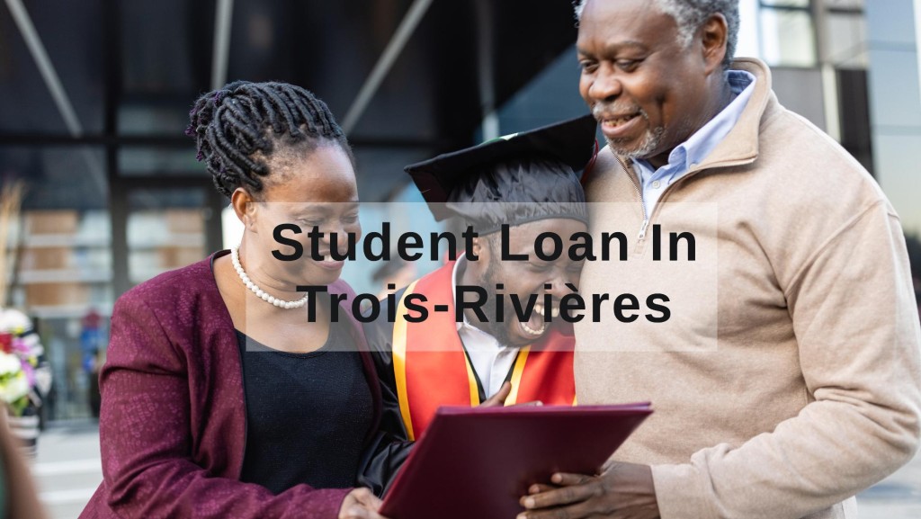 Get a Student Loan in Trois-Rivières, Quebec, Canada