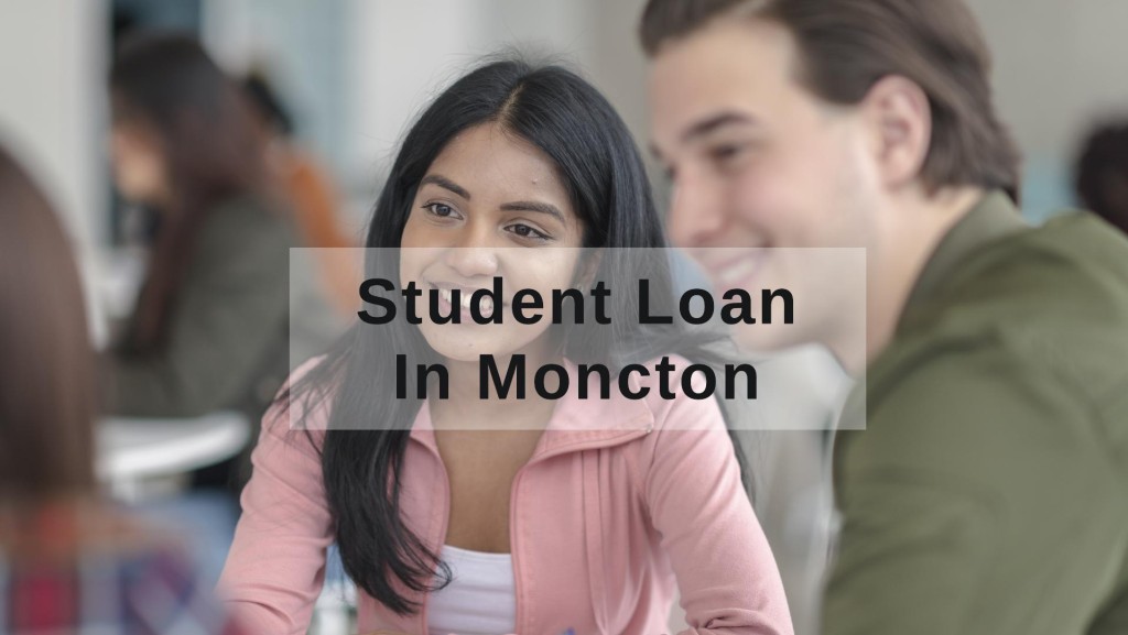 Get Student Loan in Moncton, New Brunswick in Canada