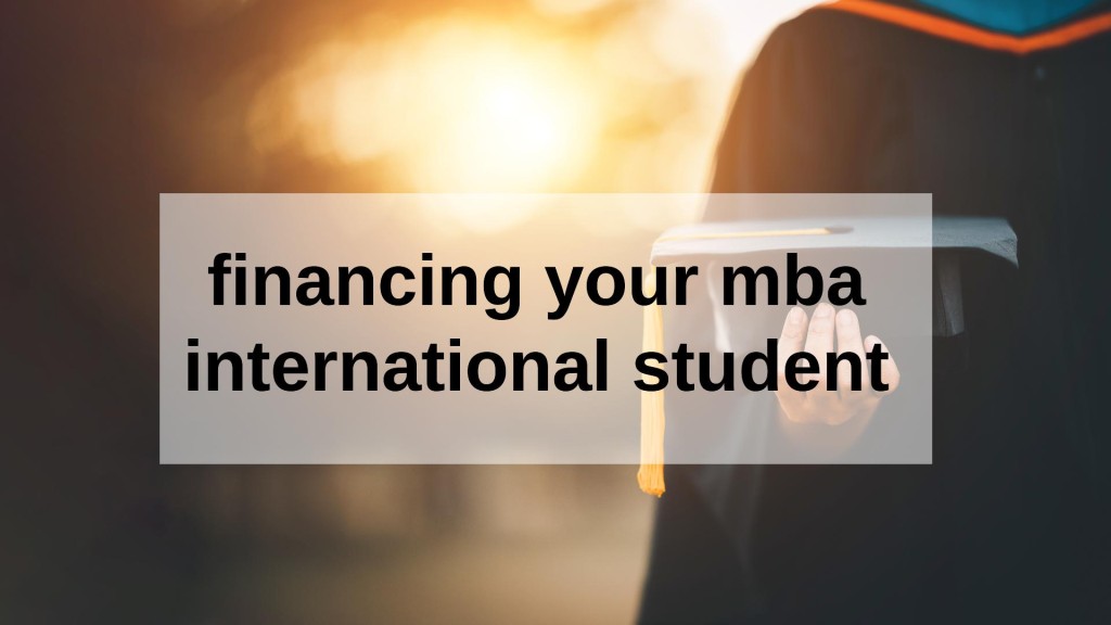 Three Need-to-Know Tips for Financing Your MBA as an International Student