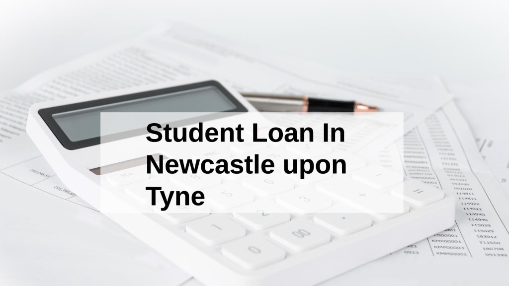 Get a Student Loan in Newcastle upon Tyne, England in UK